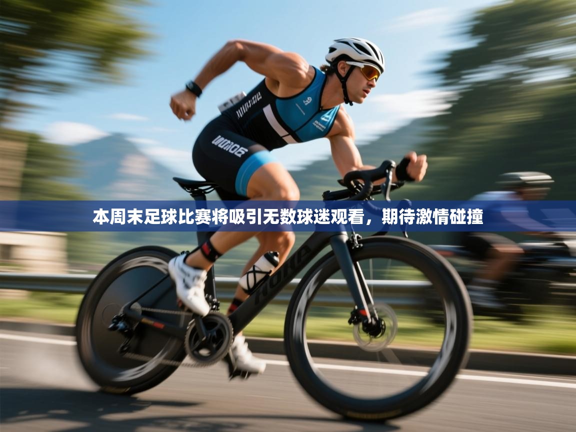 本周末足球比赛将吸引无数球迷观看，期待激情碰撞  第2张