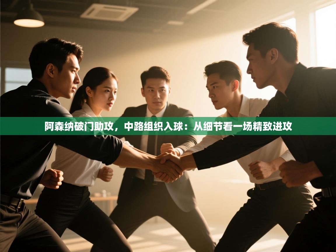 阿森纳破门助攻，中路组织入球：从细节看一场精致进攻  第2张