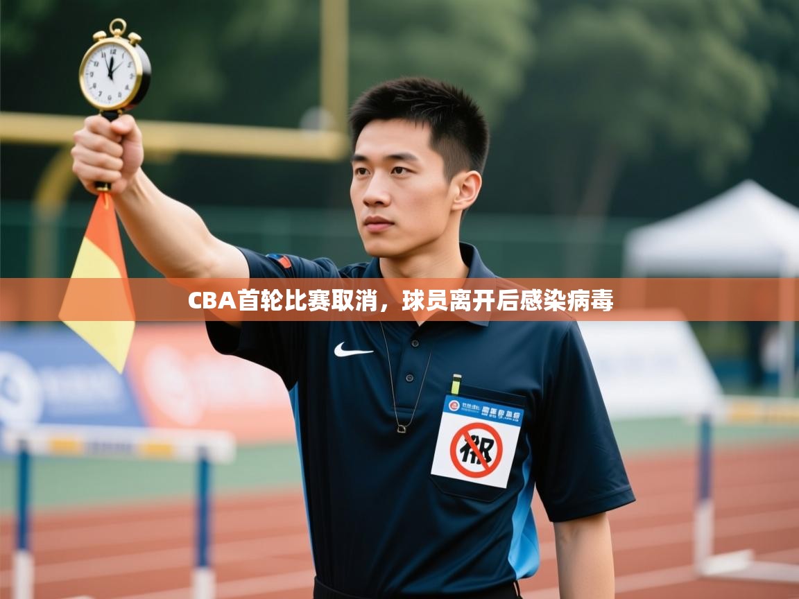 CBA首轮比赛取消，球员离开后感染病毒  第1张