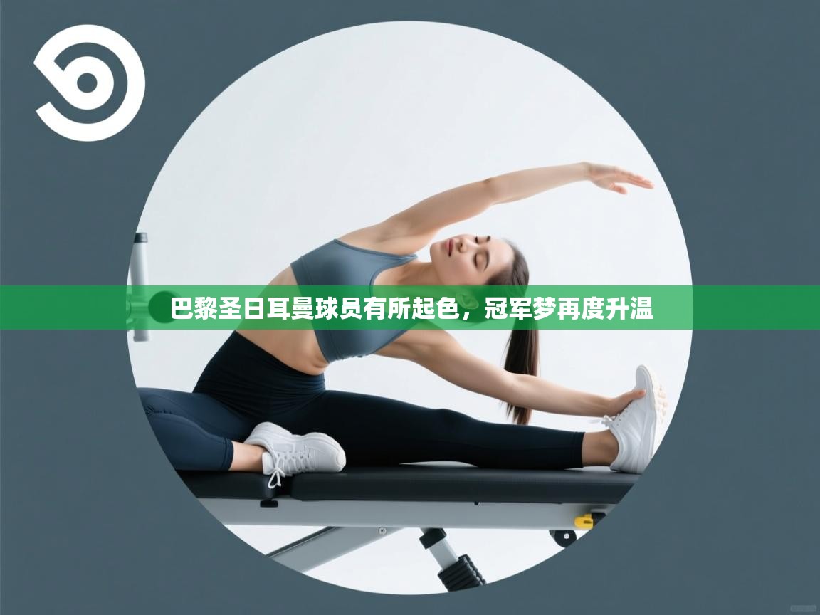 巴黎圣日耳曼球员有所起色，冠军梦再度升温  第1张