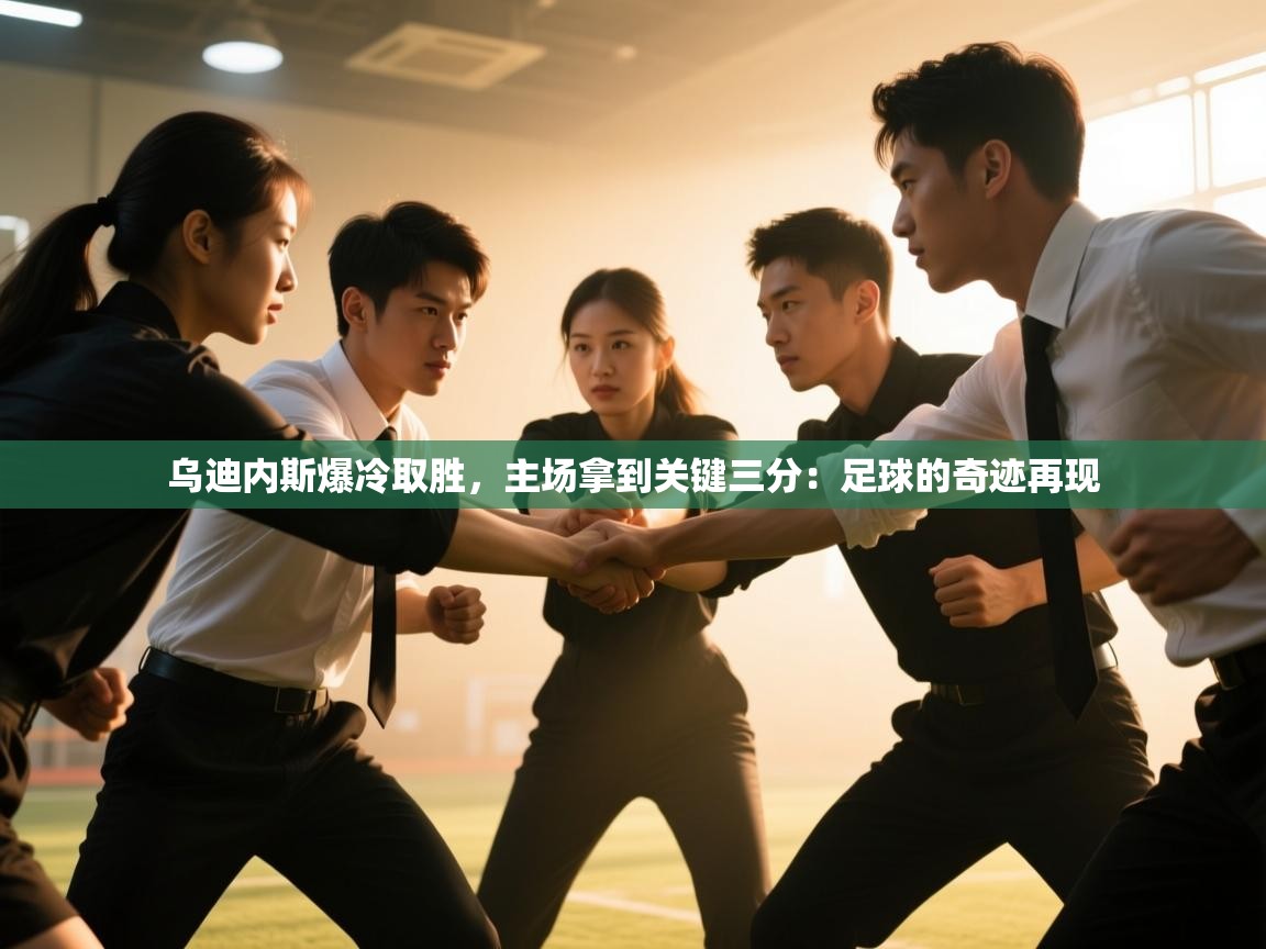 乌迪内斯爆冷取胜，主场拿到关键三分：足球的奇迹再现  第2张