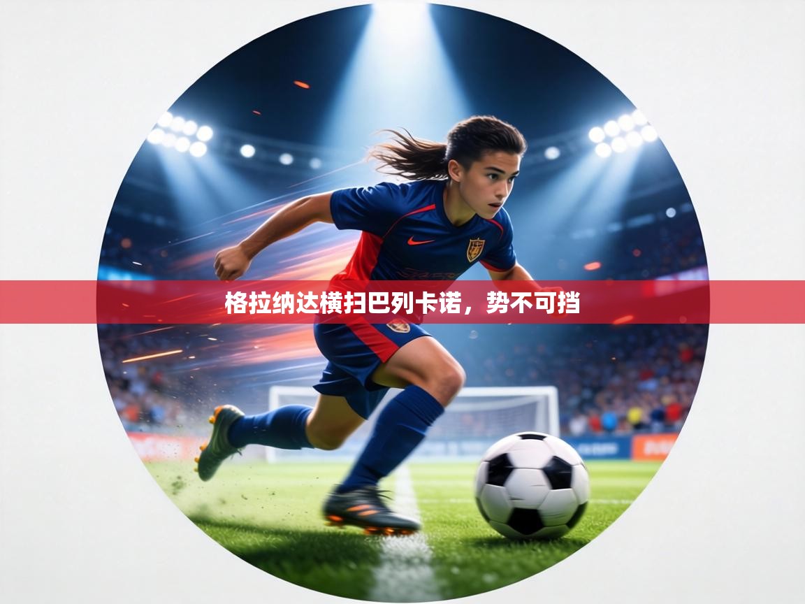 格拉纳达横扫巴列卡诺，势不可挡  第1张