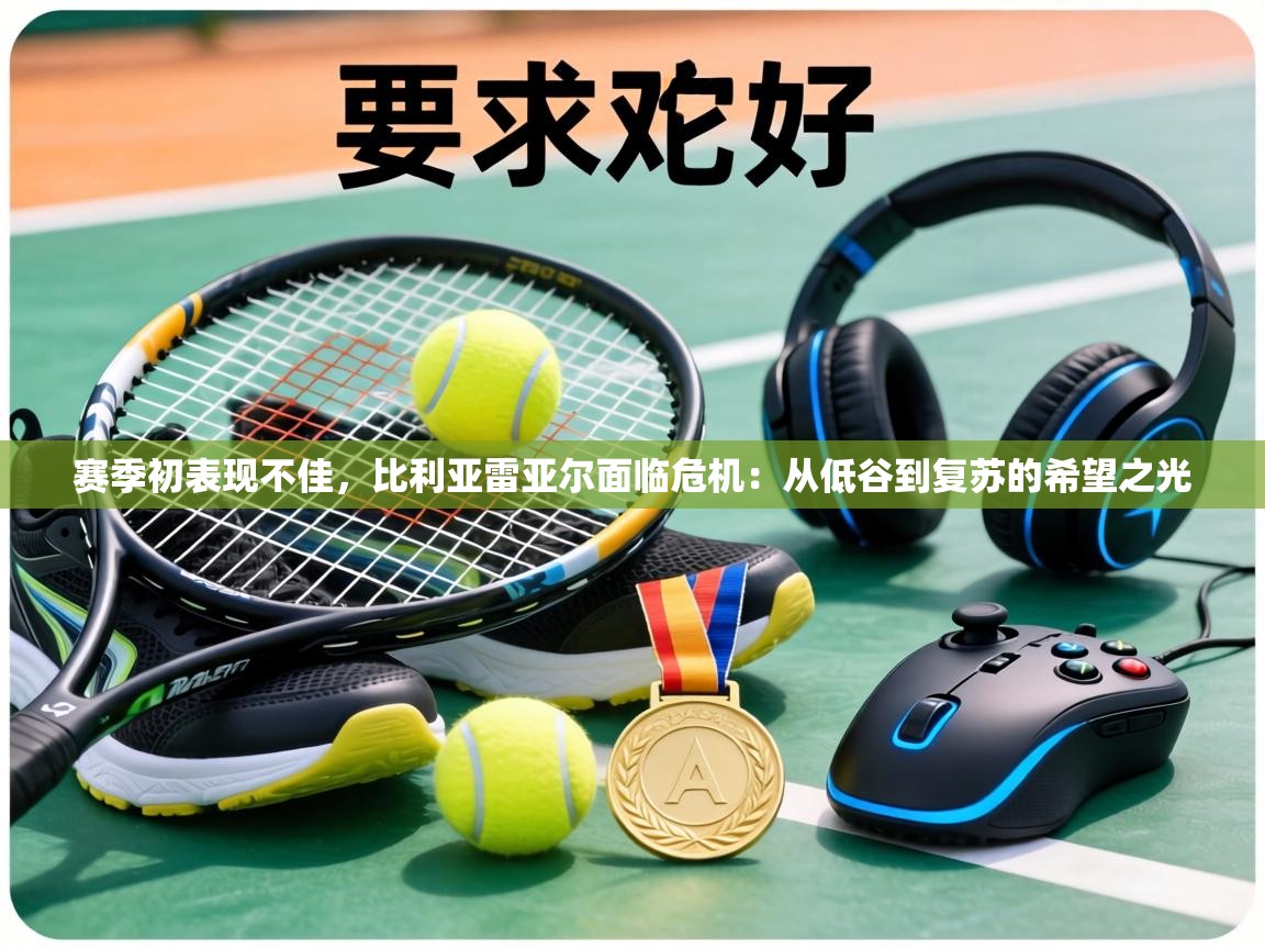 赛季初表现不佳,比利亚雷亚尔面临危机:从低谷到复苏的希望之光 第2张